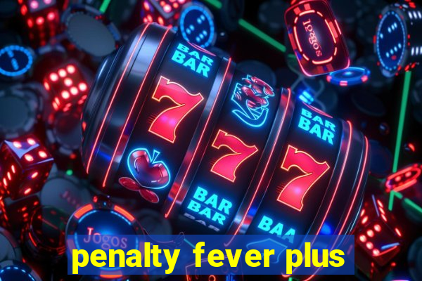 penalty fever plus